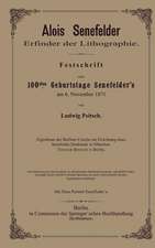 Alois Senefelder Erfinder der Lithographie: Festschrift zum 100sten Geburtstage Senefelder’s am 6. November 1871