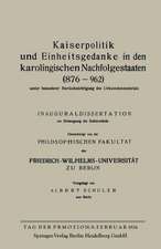 Kaiserpolitik und Einheitsgedanke in den karolingischen Nachfolgestaaten (876–962) unter besonderer Berücksichtigung des Urkundenmaterials