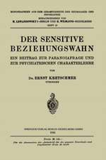 Der Sensitive Beziehungswahn: Ein Beitrag zur Paranoiafrage und zur Psychiatrischen Charakterlehre