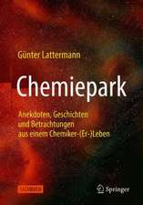 Chemiepark: Anekdoten, Geschichten und Betrachtungen aus einem Chemiker-(Er-)Leben