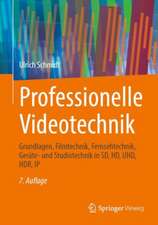 Professionelle Videotechnik: Grundlagen, Filmtechnik, Fernsehtechnik, Geräte- und Studiotechnik in SD, HD, UHD, HDR, IP