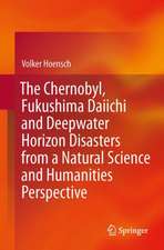 The Chernobyl, Fukushima Daiichi and Deepwater Horizon Disasters from a Natural Science and Humanities Perspective