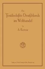 Die Textilindustrie Deutschlands im Welthandel: Bearbeitet nach den statistischen Unterlagen der verschiedenen Staaten für die Industrien der Baumwolle, Wolle, Seide, Jute und des Leinens