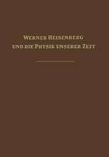 Werner Heisenberg und die Physik unserer Zeit