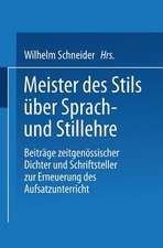 Meister des Stils über Sprach- und Stillehre: Beiträge zeitgenossischer Dichter und Schriftsteller zur Erneuerung des Aufsatzunterrichts