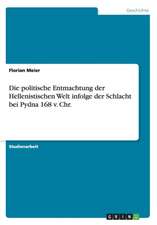 Die politische Entmachtung der Hellenistischen Welt infolge der Schlacht bei Pydna 168 v. Chr.