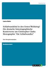 Schlafwandelnd in den Ersten Weltkrieg? Die deutsche historiographische Kontroverse um Christopher Clarks Monographie "Die Schlafwandler"