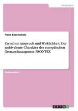 Zwischen Anspruch und Wirklichkeit. Der ambivalente Charakter der europäischen Grenzschutzagentur FRONTEX