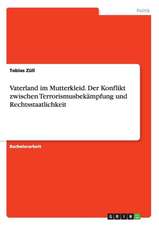 Vaterland Im Mutterkleid. Der Konflikt Zwischen Terrorismusbekampfung Und Rechtsstaatlichkeit