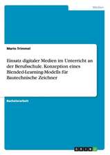 Einsatz digitaler Medien im Unterricht an der Berufsschule. Konzeption eines Blended-Learning-Modells für Bautechnische Zeichner