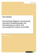 Internationale Migration als Lösung für nationalen Fachkräftemangel. Die Zuwanderung aus mittel- und osteuropäischen Ländern in die BRD