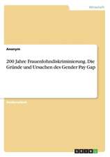 200 Jahre Frauenlohndiskriminierung. Die Gründe und Ursachen des Gender Pay Gap