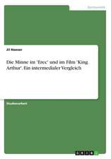 Die Minne Im 'Erec' Und Im Film 'King Arthur'. Ein Intermedialer Vergleich