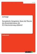 Europaische Integration. Kann Die Theorie Des Konstruktivismus Die Eu-Osterweiterung Erklaren?