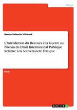 L'Interdiction Du Recours a la Guerre Au Niveau Du Droit International Publique Relative a la Souverainete Etatique