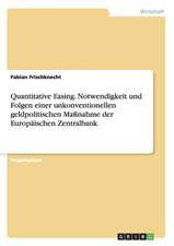 Quantitative Easing. Notwendigkeit und Folgen einer unkonventionellen geldpolitischen Maßnahme der Europäischen Zentralbank