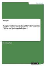 Ausgewählte Frauencharaktere in Goethes "Wilhelm Meisters Lehrjahre"