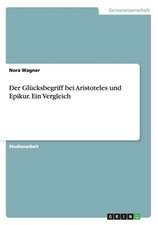 Der Glücksbegriff bei Aristoteles und Epikur. Ein Vergleich