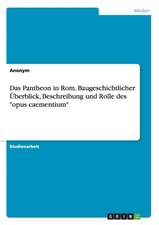 Das Pantheon in Rom. Baugeschichtlicher Überblick, Beschreibung und Rolle des 