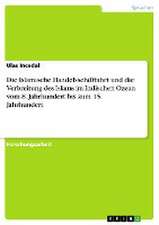 Die Islamische Handelsschifffahrt und die Verbreitung des Islams im Indischen Ozean vom 8. Jahrhundert bis zum 15. Jahrhundert