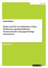 Heirat und Ehe im städtischen China. Traditionen, gesellschaftlicher Normenwandel und gegenwärtige Alternativen