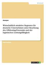 Wirtschaftlich attraktive Regionen für deutsche Unternehmen unter Beachtung des Offshoring-Potenzials und der logistischen Leistungsfähigkeit