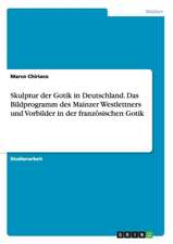 Skulptur der Gotik in Deutschland. Das Bildprogramm des Mainzer Westlettners und Vorbilder in der französischen Gotik