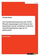 Der Transformationsprozess der NATO. Wandel, Anpassungen und Chancen des Bündnisses auf die veränderte weltweite sicherheitspolitische Lage im 21. Jahrhundert