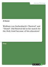 Wolfram Von Eschenbach's "Parzival" and "Titurel." Did Parzival Fail in His Search for the Holy Grail Because of His Education?