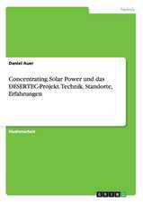 Concentrating Solar Power und das DESERTEC-Projekt. Technik, Standorte, Erfahrungen