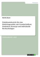 Praktikumsbericht für eine Kindertagesstätte mit Grundschulhort. Institution, Konzept und individuelle Beobachtungen