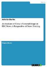 An Analysis of China's National Image in BBC News. A Perspective of News Framing