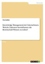 Knowledge Management im Unternehmen. Welche Faktoren beeinflussen die Bereitschaft Wissen zu teilen?