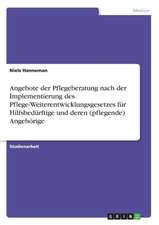 Angebote der Pflegeberatung nach der Implementierung des Pflege-Weiterentwicklungsgesetzes für Hilfsbedürftige und deren (pflegende) Angehörige