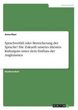 Sprachverfall oder Bereicherung der Sprache? Die Zukunft unseres ältesten Kulturguts unter dem Einfluss der Anglizismen