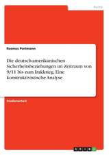 Die deutsch-amerikanischen Sicherheitsbeziehungen im Zeitraum von 9/11 bis zum Irakkrieg. Eine konstruktivistische Analyse