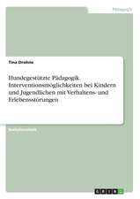 Hundegestützte Pädagogik. Interventionsmöglichkeiten bei Kindern und Jugendlichen mit Verhaltens- und Erlebensstörungen