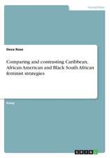 Comparing and contrasting Caribbean, African American and Black South African feminist strategies