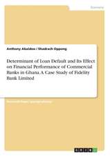 Determinant of Loan Default and Its Effect on Financial Performance of Commercial Banks in Ghana. A Case Study of Fidelity Bank Limited