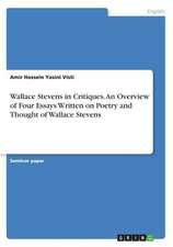 Wallace Stevens in Critiques. an Overview of Four Essays Written on Poetry and Thought of Wallace Stevens