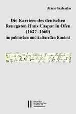 Die Karriere des deutschen Renegaten Hans Caspar in Ofen (1627-1660) im politischen und kulturellen Kontext