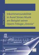 Inkommensurabilität in Aurel Stroes Musik am Beispiel seiner Opern-Trilogie 