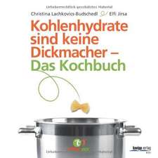 Kohlenhydrate sind keine Dickmacher - Das Kochbuch