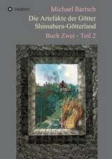 Die Artefakte Der Gotter - Shimabara-Gotterland: Wie Ich Meine Chronischen Krankheiten, Konflikte Und Krisen Heilte Und Meine Kuhnsten Traume Ubertraf