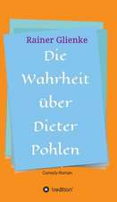 Die Wahrheit Uber Dieter Pohlen: Wie Ich Meine Chronischen Krankheiten, Konflikte Und Krisen Heilte Und Meine Kuhnsten Traume Ubertraf