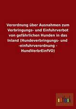 Verordnung über Ausnahmen zum Verbringungs- und Einfuhrverbot von gefährlichen Hunden in das Inland (Hundeverbringungs- und -einfuhrverordnung - HundVerbrEinfVO)