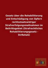 Gesetz über die Rehabilitierung und Entschädigung von Opfern rechtsstaatswidriger Strafverfolgungsmaßnahmen im Beitrittsgebiet (Strafrechtliches Rehabilitierungsgesetz - StrRehaG)