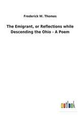 The Emigrant, or Reflections While Descending the Ohio - A Poem