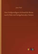 Des Feldpredigers Schmelzle Reise nach Flätz mit fortgehenden Noten