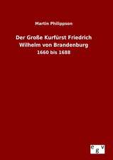 Der Grosse Kurfurst Friedrich Wilhelm Von Brandenburg